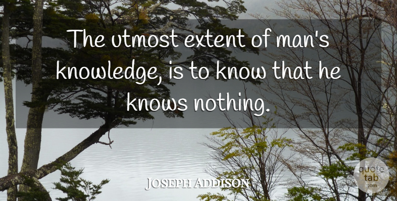 Joseph Addison Quote About Knowledge, Men, Literature: The Utmost Extent Of Mans...