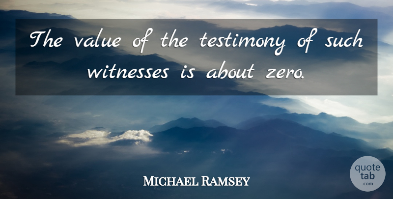 Michael Ramsey Quote About Testimony, Value, Witnesses: The Value Of The Testimony...
