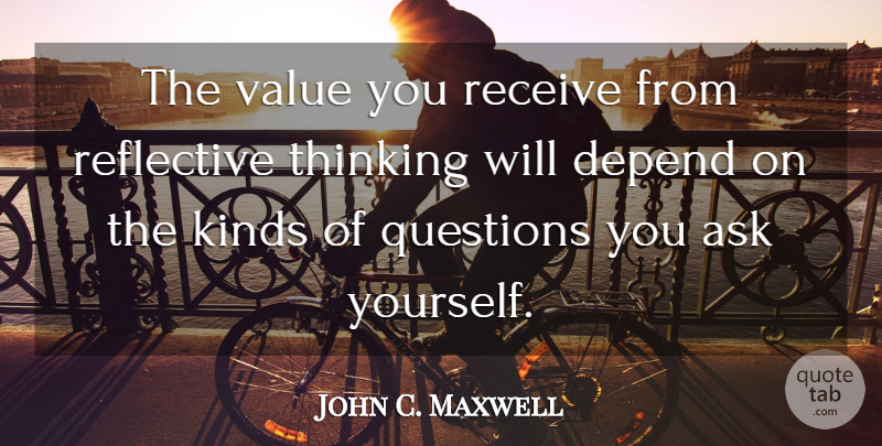John C. Maxwell Quote About Inspirational, Thinking, Kind: The Value You Receive From...