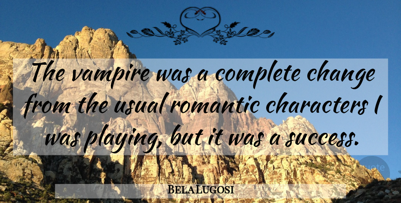 Bela Lugosi Quote About Character, Romantic Love, Ghouls: The Vampire Was A Complete...