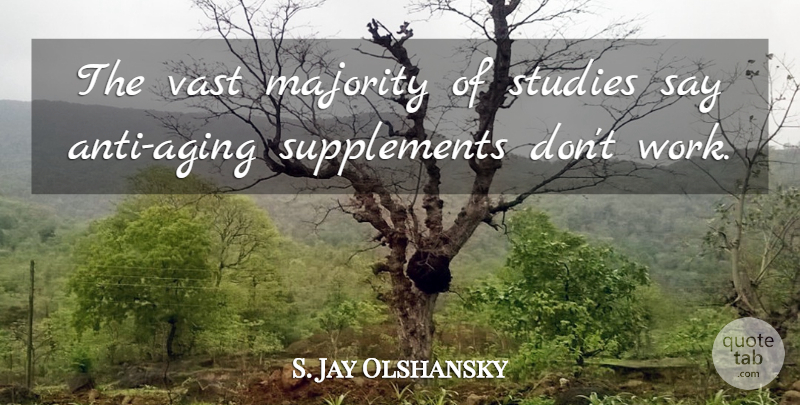 S. Jay Olshansky Quote About Vast, Work: The Vast Majority Of Studies...