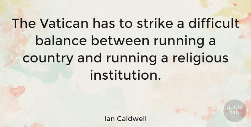 Ian Caldwell Quote About Country, Religious, Running, Vatican: The Vatican Has To Strike...