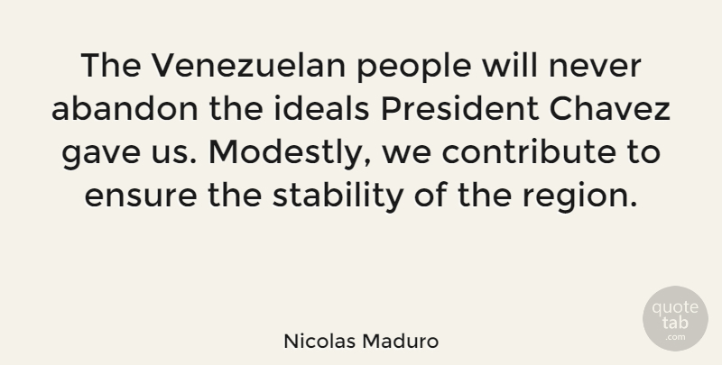 Nicolas Maduro Quote About Abandon, Chavez, Contribute, Ensure, Ideals: The Venezuelan People Will Never...