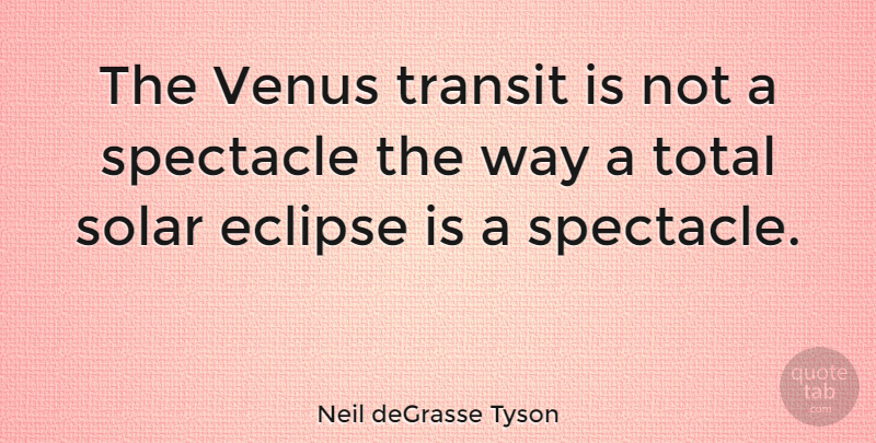 Neil deGrasse Tyson Quote About Venus, Way, Eclipse: The Venus Transit Is Not...