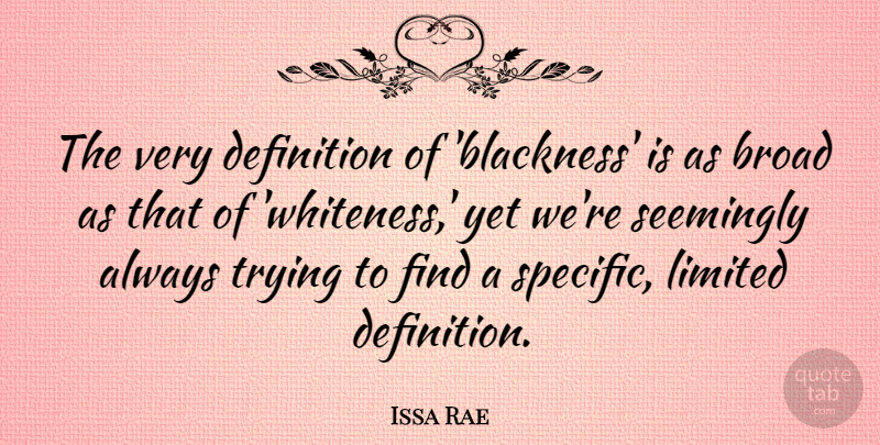 Issa Rae Quote About Broad, Definition, Limited, Seemingly, Trying: The Very Definition Of Blackness...