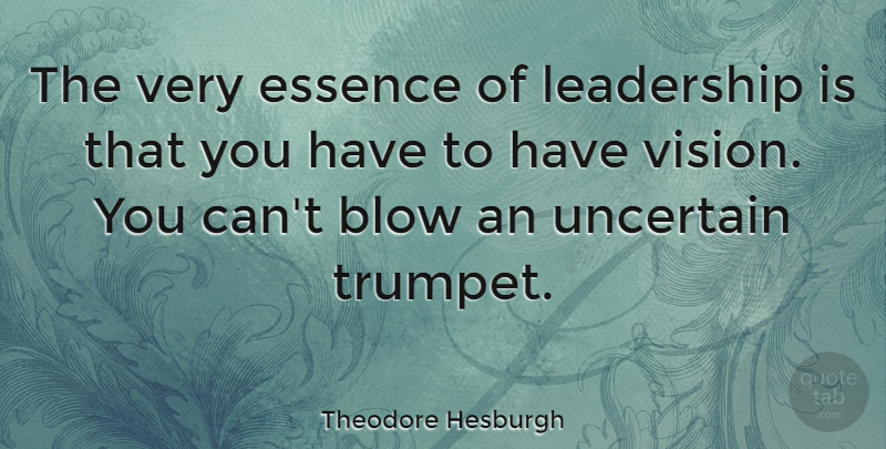 Theodore Hesburgh Quote About Leadership, Business, Blow: The Very Essence Of Leadership...