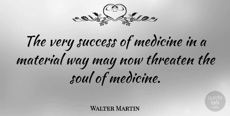 Walter Martin Quote About Success, Congratulations, Medicine: The Very Success Of Medicine...