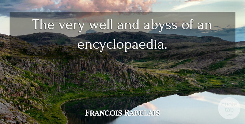 Francois Rabelais Quote About Abyss: The Very Well And Abyss...