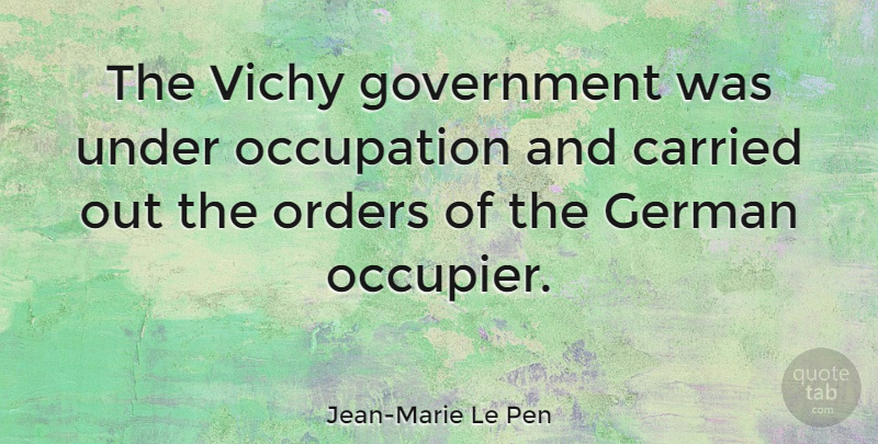 Jean-Marie Le Pen Quote About Government, Order, Occupation: The Vichy Government Was Under...