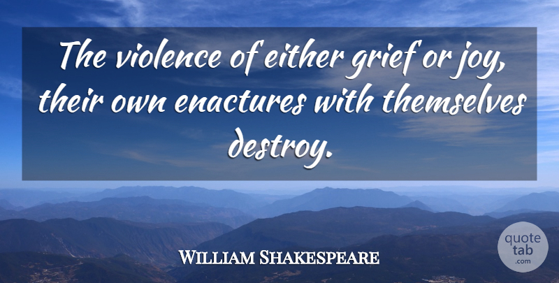 William Shakespeare Quote About Grief, Joy, Violence: The Violence Of Either Grief...