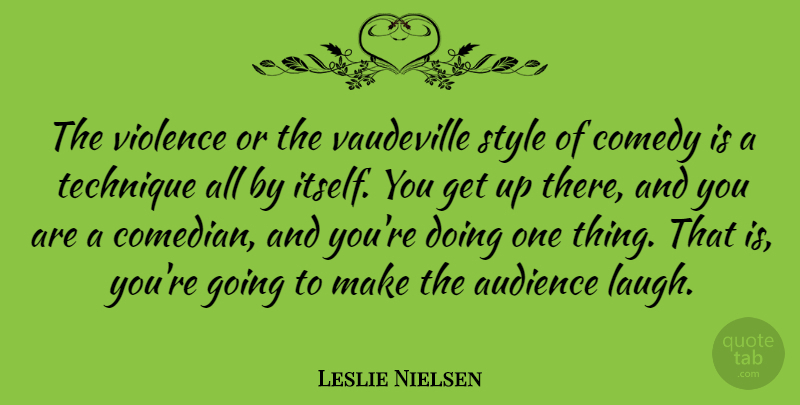 Leslie Nielsen Quote About Laughing, Comedian, Style: The Violence Or The Vaudeville...