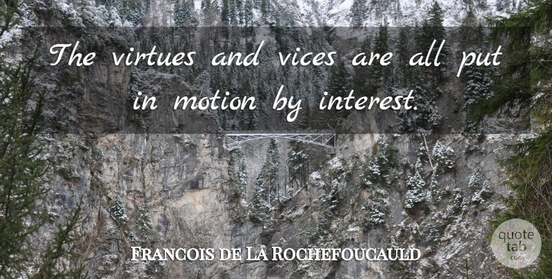 Francois de La Rochefoucauld Quote About Vices, Virtue, Interest: The Virtues And Vices Are...
