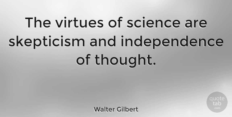 Walter Gilbert Quote About Independence, Virtue, Skepticism: The Virtues Of Science Are...