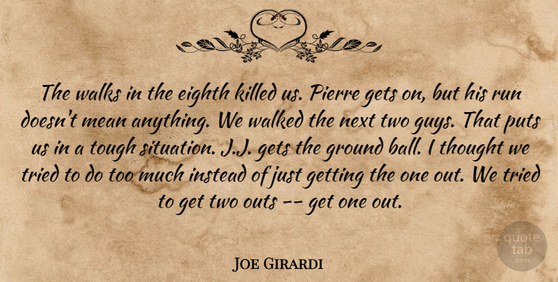 Joe Girardi Quote About Eighth, Gets, Ground, Instead, Mean: The Walks In The Eighth...