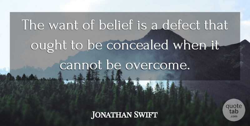 Jonathan Swift Quote About Belief, Cannot, Concealed, Defect, Ought: The Want Of Belief Is...