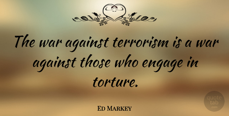 Ed Markey Quote About War, Engagement, Terrorism: The War Against Terrorism Is...