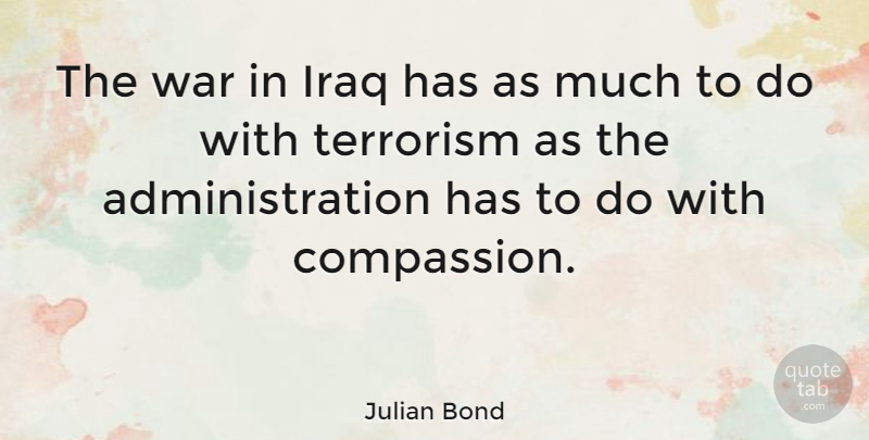 Julian Bond Quote About War, Compassion, Iraq: The War In Iraq Has...