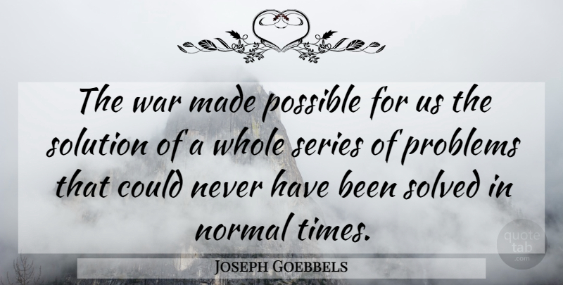 Joseph Goebbels Quote About War, Normal, Problem: The War Made Possible For...
