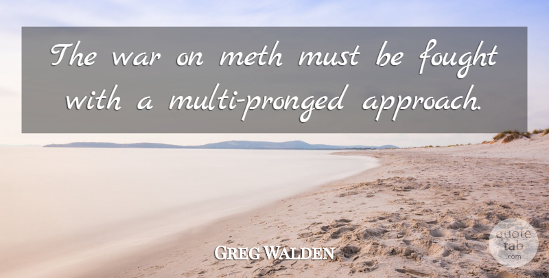 Greg Walden Quote About War, Approach: The War On Meth Must...
