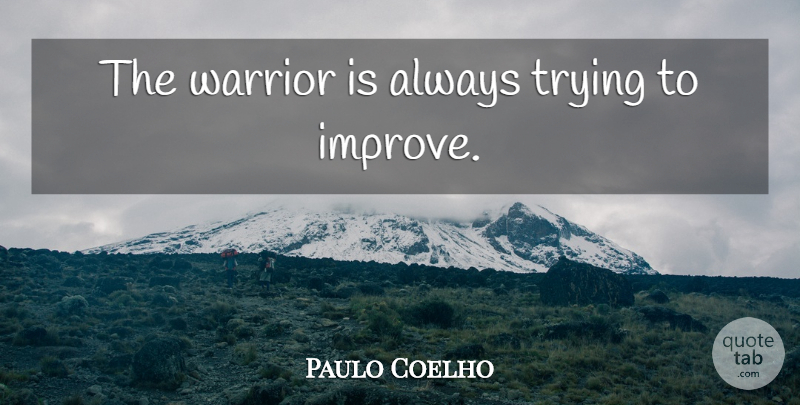 Paulo Coelho Quote About Life, Warrior, Always Trying: The Warrior Is Always Trying...
