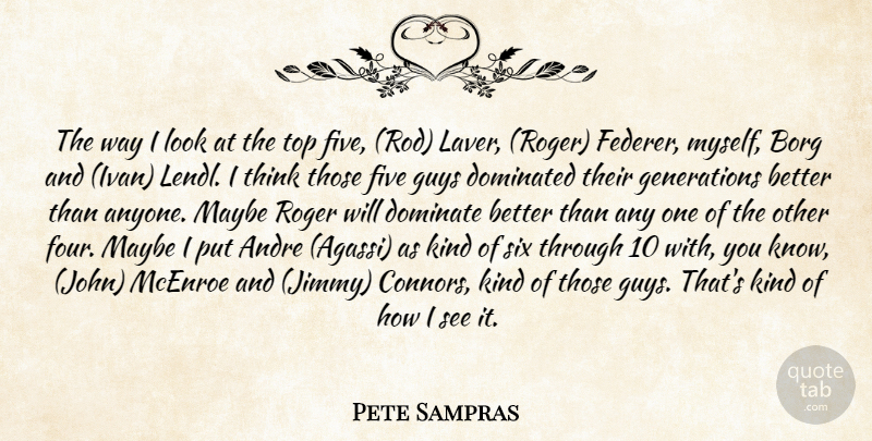 Pete Sampras Quote About Thinking, Guy, Looks: The Way I Look At...