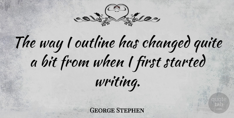 George Stephen Quote About Bit: The Way I Outline Has...