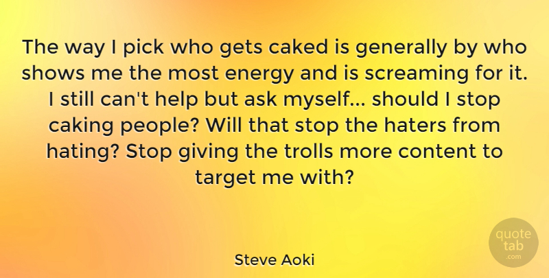 Steve Aoki Quote About Ask, Content, Generally, Gets, Haters: The Way I Pick Who...