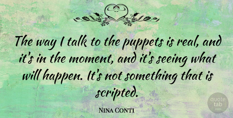 Nina Conti Quote About Real, Puppets, Way: The Way I Talk To...