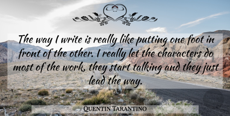 Quentin Tarantino Quote About Character, Writing, Feet: The Way I Write Is...