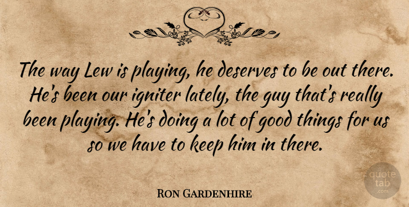 Ron Gardenhire Quote About Deserves, Good, Guy: The Way Lew Is Playing...