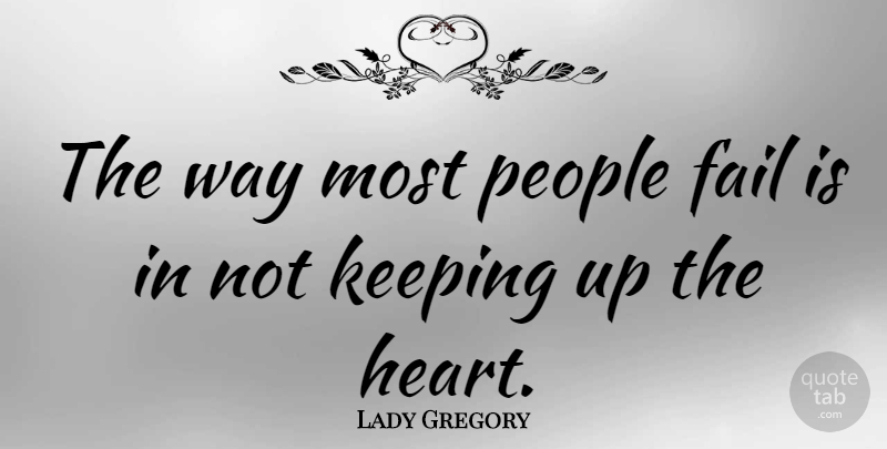 Lady Gregory Quote About Heart, People, Way: The Way Most People Fail...