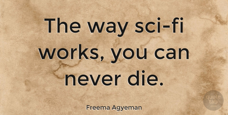 Freema Agyeman Quote About Way, Sci Fi, Dies: The Way Sci Fi Works...