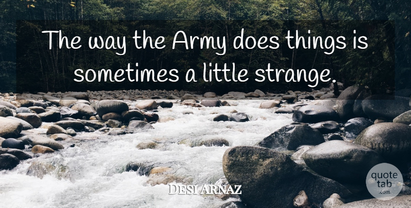 Desi Arnaz Quote About Army, Littles, Way: The Way The Army Does...