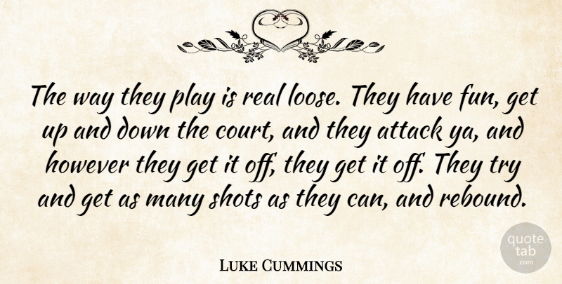 Luke Cummings Quote About Attack, Fun, However, Shots: The Way They Play Is...