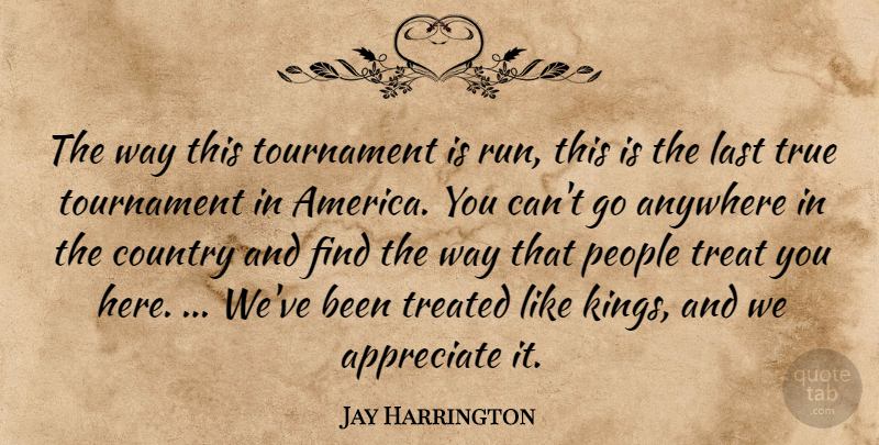 Jay Harrington Quote About America, Anywhere, Appreciate, Country, Last: The Way This Tournament Is...