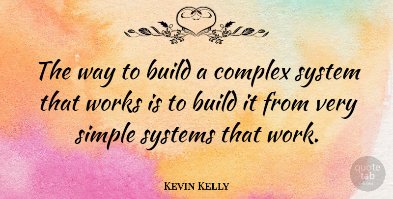 Kevin Kelly Quote About Simple, Way, Literature: The Way To Build A...