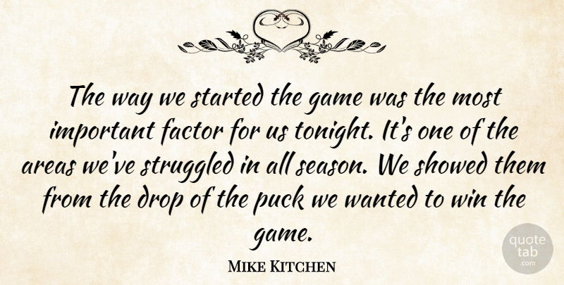 Mike Kitchen Quote About Areas, Drop, Factor, Game, Puck: The Way We Started The...