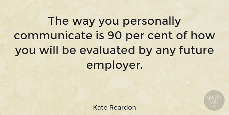 Kate Reardon Quote About Way, Employers, Communicate: The Way You Personally Communicate...