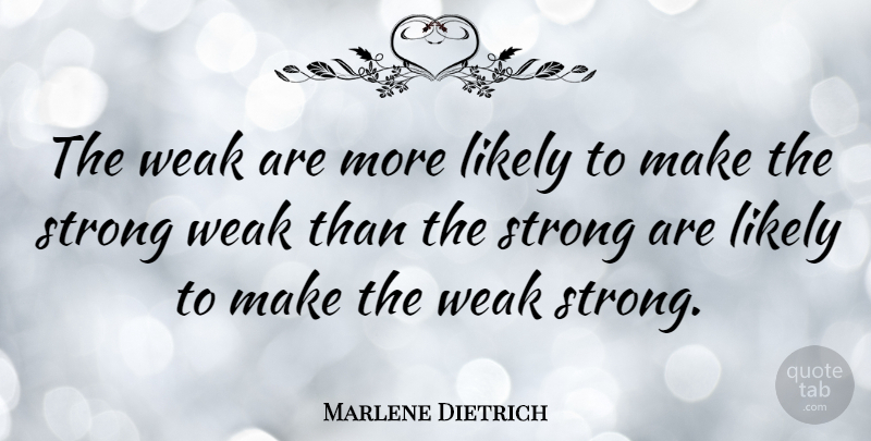 Marlene Dietrich Quote About Strong, Weakness, Weak: The Weak Are More Likely...