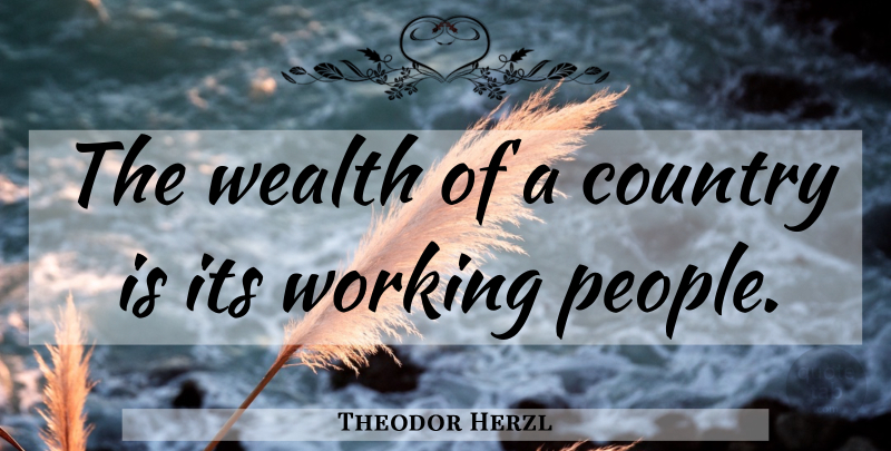 Theodor Herzl Quote About Country, People, Wealth: The Wealth Of A Country...