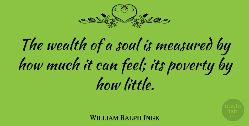 William Ralph Inge Quote About Soul, Poverty, Littles: The Wealth Of A Soul...