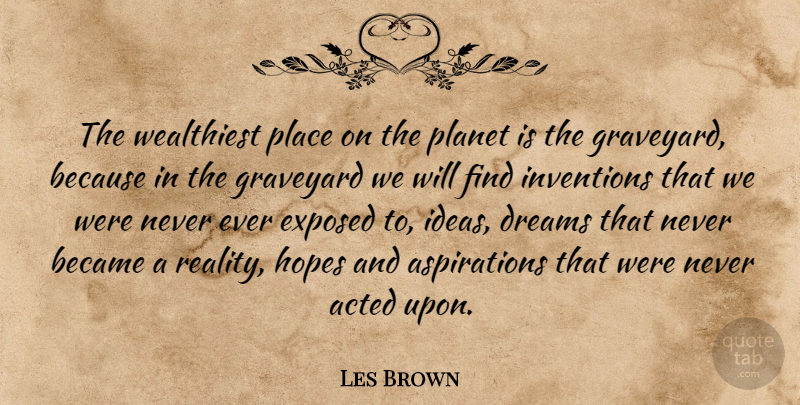 Les Brown Quote About Dream, Reality, Ideas: The Wealthiest Place On The...
