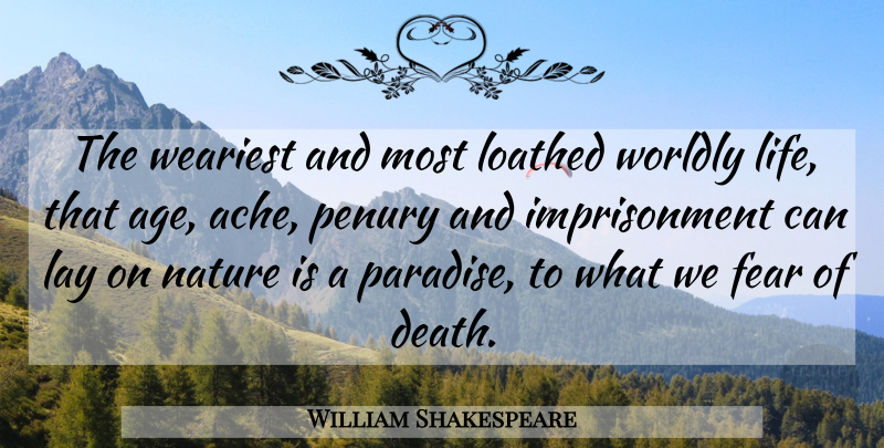 William Shakespeare Quote About Death, Dying, Age: The Weariest And Most Loathed...