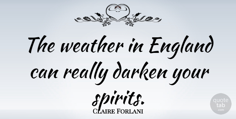 Claire Forlani Quote About Weather, England, Spirit: The Weather In England Can...