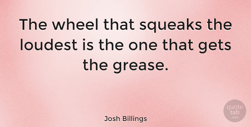 Josh Billings Quote About Business, Grease, Complaining: The Wheel That Squeaks The...
