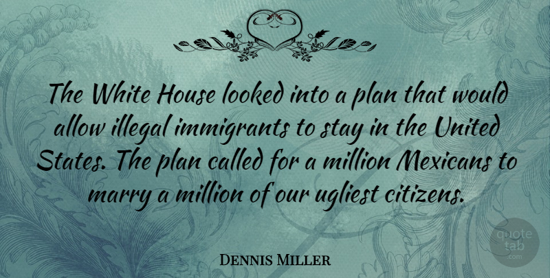 Dennis Miller Quote About White, House, Citizens: The White House Looked Into...