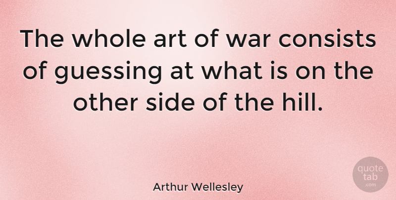 Arthur Wellesley Quote About Art, Consists, Guessing, Side, War: The Whole Art Of War...