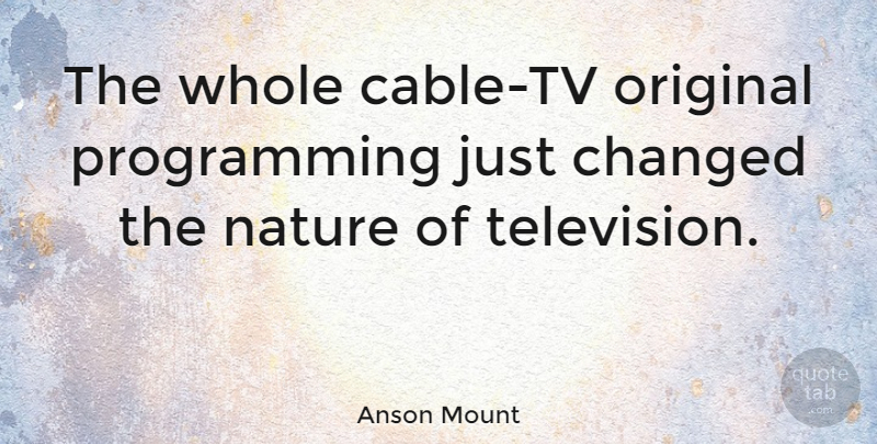 Anson Mount Quote About Television, Tvs, Cable Tv: The Whole Cable Tv Original...