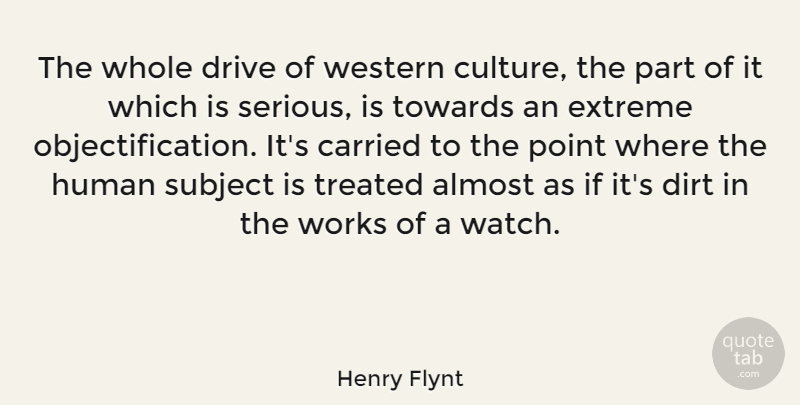 Henry Flynt Quote About Almost, American Artist, Carried, Culture, Dirt: The Whole Drive Of Western...