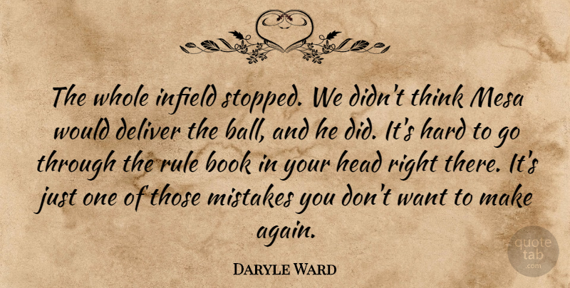 Daryle Ward Quote About Book, Deliver, Hard, Head, Mistakes: The Whole Infield Stopped We...